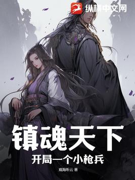 鎮魂天下:開局一個小槍兵的小說