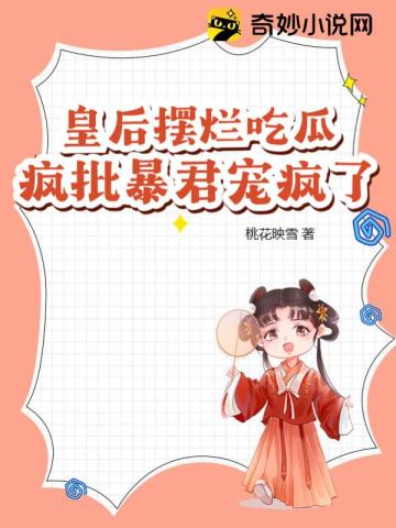 皇后擺爛吃瓜瘋批暴君寵瘋了小說免費閱讀